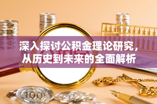 双台子深入探讨公积金理论研究，从历史到未来的全面解析
