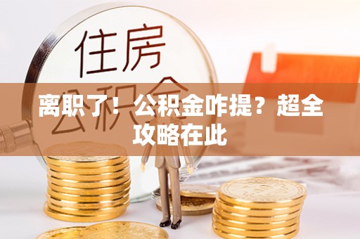 双台子离职了！公积金咋提？超全攻略在此